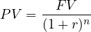 \begin{equation*}  PV = \frac{FV}{(1+r)^n} \end{equation*}