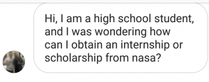 Hi, I am a high school student, and I was wondering how can I obtain a high school internship or scholarship from NASA?
