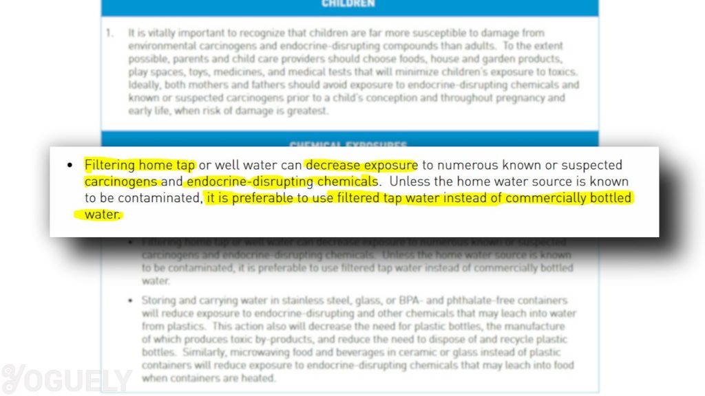 Yoguely discusses quote "Filtering home tap or well water can decrease exposure to numerous known or suspected carcinogens and endocrine-disrupting chemicals. Unless the home water source is known to be contaminated, it is preferable to use filtered water instead of commercially bottled water."